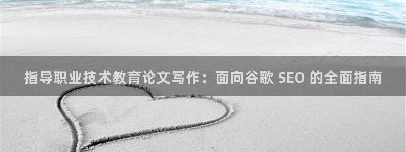 j9九游会真人游戏第一|指导职业技术教育论文写作：面向谷歌 SEO 的全面指南