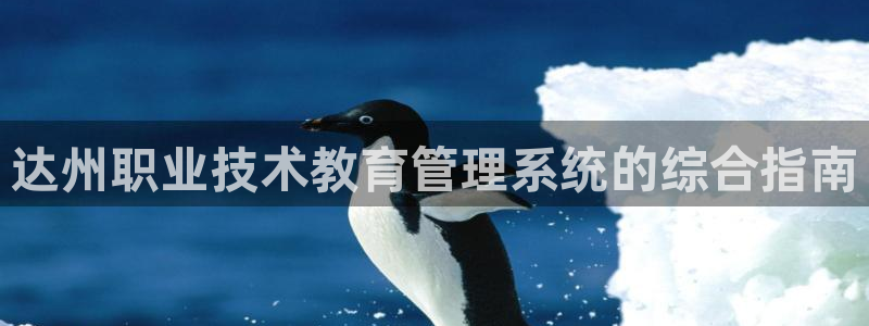 九游会j9网站首页|达州职业技术教育管理系统的综合指南